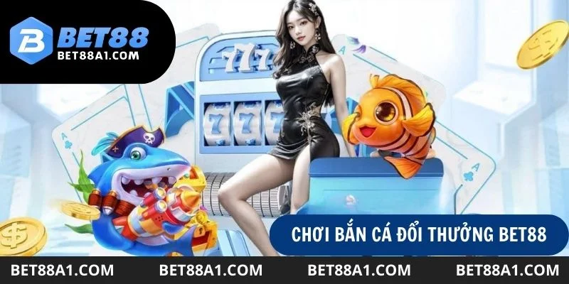 choi-ban-ca-doi-thuong-bet88